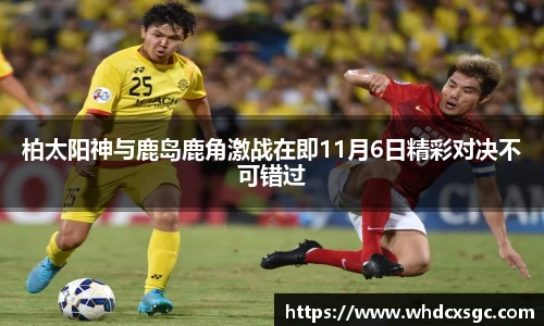 柏太阳神与鹿岛鹿角激战在即11月6日精彩对决不可错过